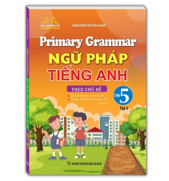 Primary Grammar - Ngữ Pháp Tiếng Anh Theo Chủ Đề Lớp 5 - Tập 2 (Tái Bản 2024) PDF