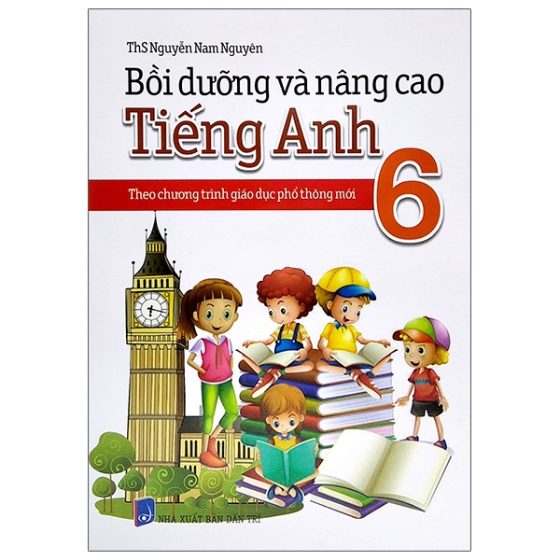 Bồi Dưỡng Và Nâng Cao Tiếng Anh 6 - Theo Chương Trình Giáo Dục Phổ Thông Mới PDF