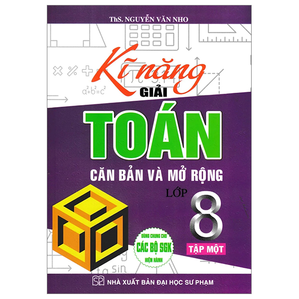 Kĩ Năng Giải Toán Căn Bản Và Mở Rộng Lớp 8 - Tập 1 (Dùng Chung Cho Các Bộ SGK Hiện Hành) PDF Kĩ Năng Giải Toán Căn Bản Và Mở Rộng Lớp 8 - Tập 1 (Dùng Chung Cho Các Bộ SGK Hiện Hành) PDF