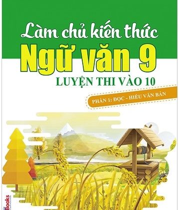 Làm Chủ Kiến Thức Ngữ Văn 9 Luyện Thi Vào 10 - Phần 1: Đọc - Hiểu Văn Bản (Tái Bản 2018) PDF