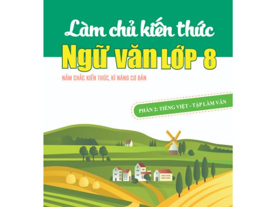 Làm Chủ Kiến Thức Ngữ Văn Lớp 8 - Phần 2: Tiếng Việt - Tập Làm Văn PDF