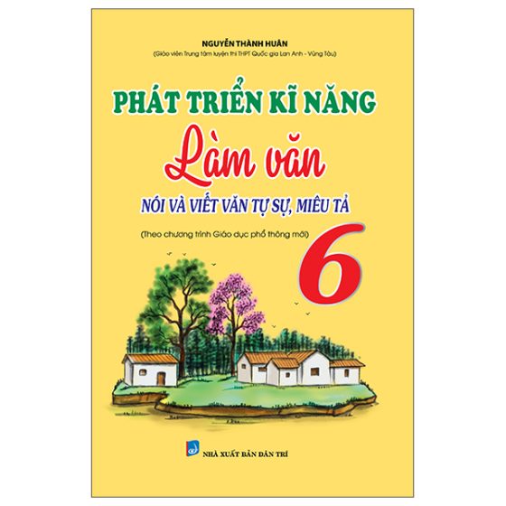 Phát Triển Kĩ Năng Làm Văn Nói Và Viết Văn Tự Sự, Miêu Tả Lớp 6 (Biên Soạn Theo Chương Trình Mới) PDF