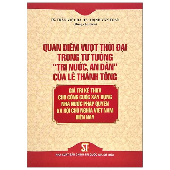 Quan Điểm Vượt Thời Đại Trong Tư Tưởng “Trị Nước, An Dân” Của Lê Thánh Tông - Giá Trị Kế Thừa Cho Công Cuộc Xây Dựng Nhà Nước Pháp Quyền Xã Hội Chủ Nghĩa Việt Nam Hiện Nay PDF