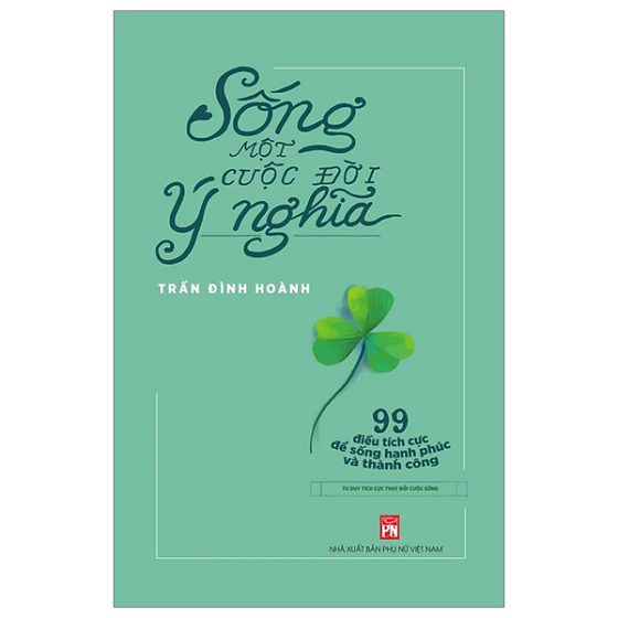 Sống Một Cuộc Đời Ý Nghĩa - 99 Điều Tích Cực Để Sống Hạnh Phúc Và Thành Công PDF