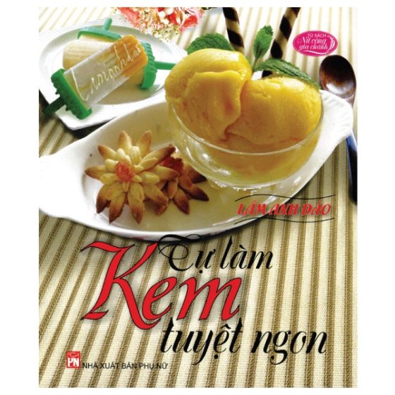 Tự Làm Kem Tuyệt Ngon (Tái Bản 2018) PDF