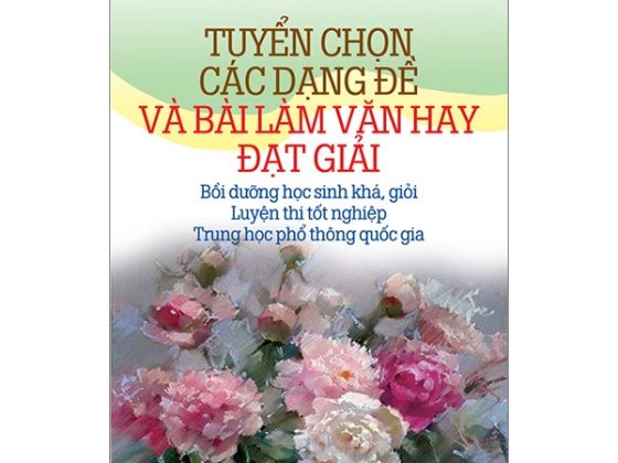 Tuyển Chọn Các Dạng Đề Và Bài Làm Văn Đạt Giải - Bồi Dưỡng Học Sinh Khá, Giỏi, Luyện Thi Tốt Nghiệp, Trung Học Phổ Thông Quốc Gia PDF