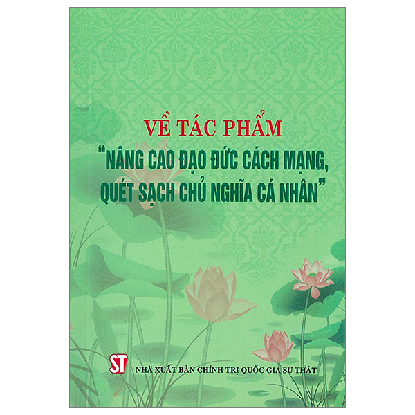 Về Tác Phẩm "Nâng Cao Đạo Đức Cách Mạng, Quét Sạch Chủ Nghĩa Cá Nhân" PDF Về Tác Phẩm "Nâng Cao Đạo Đức Cách Mạng, Quét Sạch Chủ Nghĩa Cá Nhân" PDF