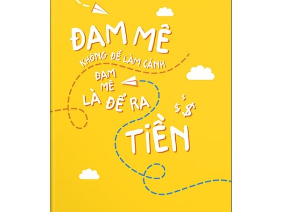 Đam Mê Không Để Làm Cảnh - Đam Mê Là Để Ra Tiền PDF