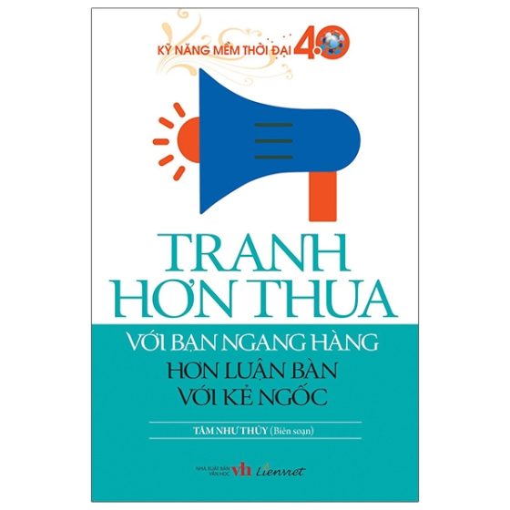 Kỹ Năng Mềm Thời Đại 4.0 - Tranh Hơn Thua Với Bạn Ngang Hàng Hơn Luận Bàn Với Kẻ Ngốc PDF
