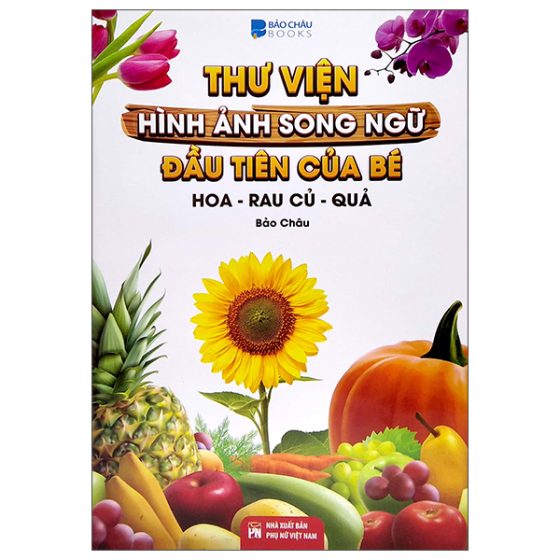 Thư Viện Hình Ảnh Song Ngữ Đầu Tiên Của Bé - Hoa - Rau Củ - Quả PDF