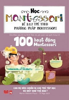 Học Montessori Để Dạy Trẻ Theo Phương Pháp Montessori - 100 Hoạt Động Montessori: Cha Mẹ Nên Chuẩn Bị Cho Trẻ Tập Đọc Và Viết Như Thế Nào? PDF