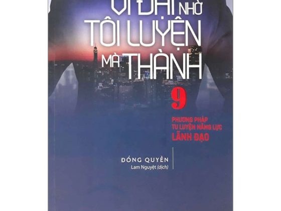 Vĩ Đại Nhờ Tôi Luyện Mà Thành - 9 Phương Pháp Tu Luyện Năng Lực Lãnh Đạo PDF
