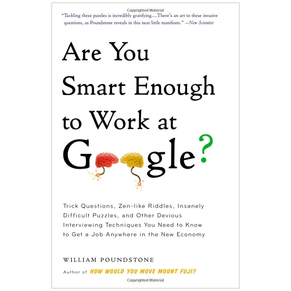 Are You Smart Enough to Work at Google?: Trick Questions, Zen-like Riddles, Insanely Difficult Puzzles, and Other Devious Interviewing Techniques You ... Know to Get a Job Anywhere in the New Economy PDF Are You Smart Enough to Work at Google?: Trick Questions, Zen-like Riddles, Insanely Difficult Puzzles, and Other Devious Interviewing Techniques You ... Know to Get a Job Anywhere in the New Economy PDF